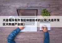 大连有没有开发区块链技术的公司[大连开发区大数据产业园]