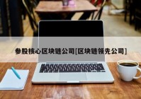 参股核心区块链公司[区块链领先公司]